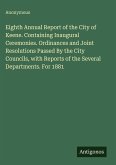Eighth Annual Report of the City of Keene. Containing Inaugural Ceremonies. Ordinances and Joint Resolutions Passed By the City Councils, with Reports of the Several Departments. For 1881