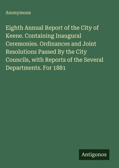 Cover Eighth Annual Report of the City of Keene. Containing Inaugural Ceremonies. Ordinances and Joint Resolutions Passed By the City Councils, with Reports of the Several Departments. For 1881