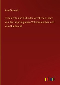 Geschichte und Kritik der kirchlichen Lehre von der ursprünglichen Vollkommenheit und vom Sündenfall Geschichte und Kritik der kirchlichen Lehre von der ursprünglichen Vollkommenheit und vom Sündenfall