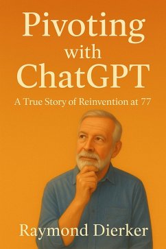 Cover Pivoting with ChatGPT: A True Story of Reinvention at 77 (eBook, ePUB)
