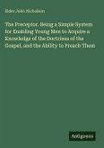 The Preceptor. Being a Simple System for Enabling Young Men to Acquire a Knowledge of the Doctrines of the Gospel, and the Ability to Preach Them