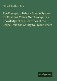Cover The Preceptor. Being a Simple System for Enabling Young Men to Acquire a Knowledge of the Doctrines of the Gospel, and the Ability to Preach Them