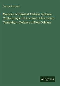 Cover Memoirs of General Andrew Jackson, Containing a full Account of his Indian Campaigns, Defence of New Orleans