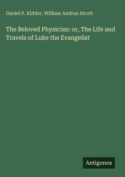The Beloved Physician: or, The Life and Travels of Luke the Evangelist