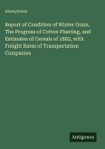 Report of Condition of Winter Grain. The Progress of Cotton Planting, and Estimates of Cereals of 1882, with Freight Rates of Transportation Companies