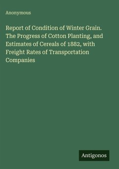 Cover Report of Condition of Winter Grain. The Progress of Cotton Planting, and Estimates of Cereals of 1882, with Freight Rates of Transportation Companies