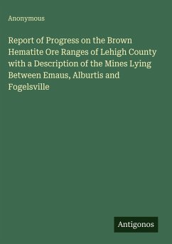 Cover Report of Progress on the Brown Hematite Ore Ranges of Lehigh County with a Description of the Mines Lying Between Emaus, Alburtis and Fogelsville