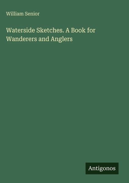 Waterside Sketches. A Book for Wanderers and Anglers