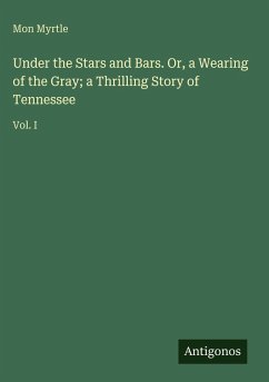 Under the Stars and Bars. Or, a Wearing of the Gray; a Thrilling Story of Tennessee - Myrtle, Mon