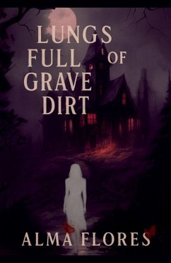 Lungs full of Grave Dirt - Flores, Alma Lungs full of Grave Dirt - Flores, Alma