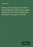 Minutes of Proceedings of the Fifth Annual Meeting of the Louisiana State Medical Society: Held at Bogel's Hall, Shreveport, La., April 4-5-6, 1883
