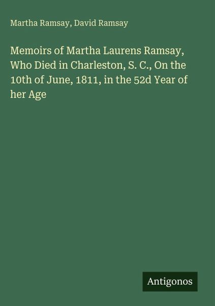 Memoirs of Martha Laurens Ramsay, Who Died in Charleston, S. C., On the 10th of June, 1811, in the 52d Year of her Age