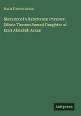 Memoirs of a Babylonian Princess: (Maria Theresa Asmar) Daughter of Emir Abdallah Asmar