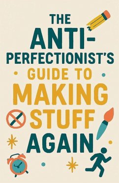 The Anti-Perfectionist's Guide to Making Stuff Again - Milliner, Neil J
