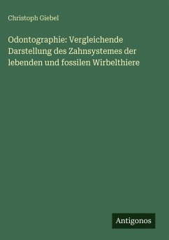 Odontographie: Vergleichende Darstellung des Zahnsystemes der lebenden und fossilen Wirbelthiere - Giebel, Christoph Odontographie: Vergleichende Darstellung des Zahnsystemes der lebenden und fossilen Wirbelthiere - Giebel, Christoph