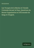 Les Troupes de la Marine et l'Armée Coloniale devant le Pays. Questions de Bonne Organisation et d'Économie de Sang et d'Argent. Les Troupes de la Marine et l'Armée Coloniale devant le Pays. Questions de Bonne Organisation et d'Économie de Sang et d'Argent.