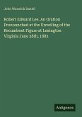 Robert Edward Lee. An Oration Pronounched at the Unveiling of the Recumbent Figure at Lexington Virginia June 28th, 1883
