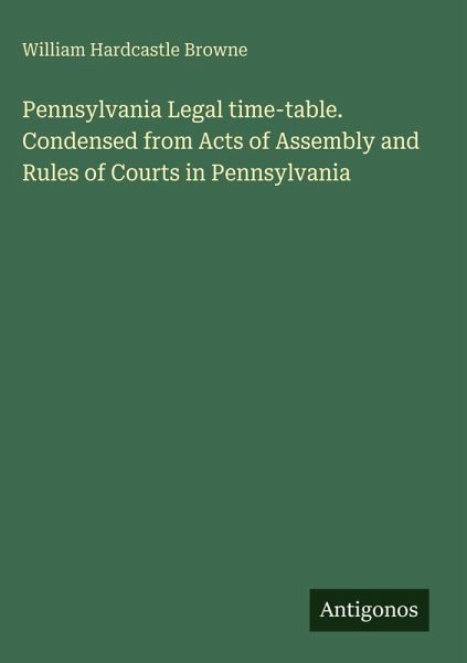Pennsylvania Legal time-table. Condensed from Acts of Assembly and Rules of Courts in Pennsylvania Pennsylvania Legal time-table. Condensed from Acts of Assembly and Rules of Courts in Pennsylvania