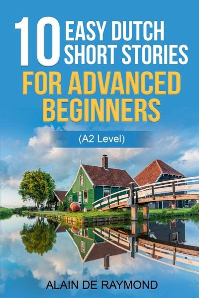10 easy Dutch short stories for advanced beginners (A2 level) 10 easy Dutch short stories for advanced beginners (A2 level)