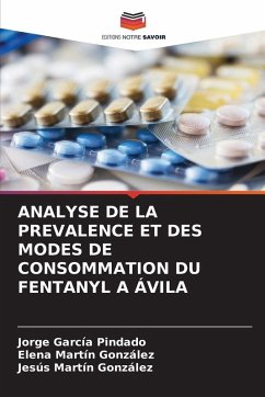 ANALYSE DE LA PREVALENCE ET DES MODES DE CONSOMMATION DU FENTANYL A ÁVILA - García Pindado, Jorge;Martín González, Elena;Martín González, Jesús ANALYSE DE LA PREVALENCE ET DES MODES DE CONSOMMATION DU FENTANYL A ÁVILA - García Pindado, Jorge;Martín González, Elena;Martín González, Jesús