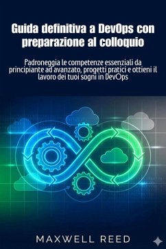 Guida definitiva a DevOps con preparazione al colloquio (eBook, ePUB) - Reed, Maxwell Guida definitiva a DevOps con preparazione al colloquio (eBook, ePUB) - Reed, Maxwell