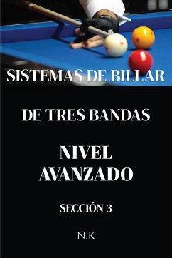 Sistemas De Billar - De Tres Bandas - Nivel Avanzado - Sección 3 (DE PRINCIPIANTE A MAESTRO, #3) (eBook, ePUB) - K, N.