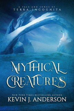Mythical Creatures: A Tale and Songs of Terra Incognita (eBook, ePUB) - Press, WordFire; Anderson, Kevin J.
