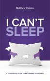 I Can't Sleep: A Condensed Guide to Reclaiming Your Sleep (The 