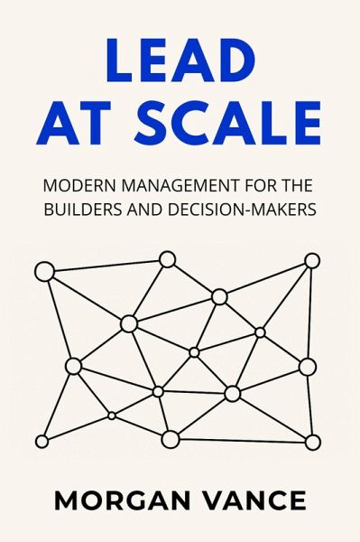 Lead at Scale: Modern Management for the Builders and Decision-Makers (eBook, ePUB)