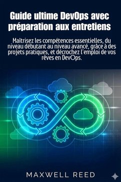 Guide ultime DevOps avec préparation aux entretiens (eBook, ePUB) - Reed, Maxwell Guide ultime DevOps avec préparation aux entretiens (eBook, ePUB) - Reed, Maxwell