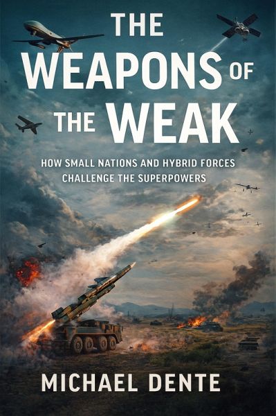 The Weapons of the Weak: How Small Nations and Hybrid Forces Challenge the Superpowers (eBook, ePUB) The Weapons of the Weak: How Small Nations and Hybrid Forces Challenge the Superpowers (eBook, ePUB)