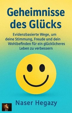 Cover Geheimnisse des Glücks Evidenzbasierte Wege, um deine Stimmung, Freude und dein Wohlbefinden für ein glücklicheres Leben zu verbessern (eBook, ePUB)