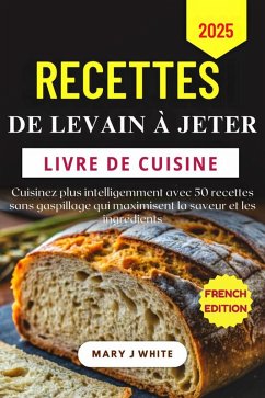Recettes De Levain À Jeter Livre De Cuisine 2025 (eBook, ePUB) - J. White, Mary