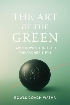 Cover The Art of the Green (Lawn Bowls Through the Archer's Eye, #0) (eBook, ePUB)