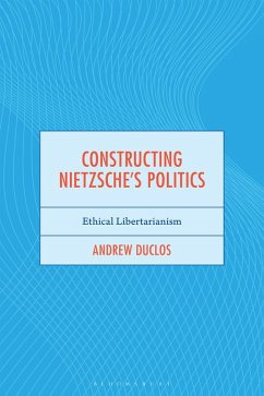 Constructing Nietzsche's Politics (eBook, ePUB) - Duclos, Andrew Constructing Nietzsche's Politics (eBook, ePUB) - Duclos, Andrew