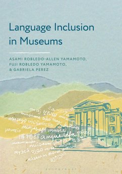 Language Inclusion in Museums (eBook, ePUB) - Yamamoto, Asami Robledo-Allen; Yamamoto, Fuji Robledo; Perez, Gabriela Language Inclusion in Museums (eBook, ePUB) - Yamamoto, Asami Robledo-Allen; Yamamoto, Fuji Robledo; Perez, Gabriela