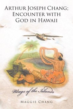 Arthur Joseph Chang; Encounter with God in Hawaii (eBook, ePUB) - Chang, Maggie Arthur Joseph Chang; Encounter with God in Hawaii (eBook, ePUB) - Chang, Maggie