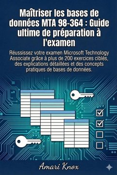 Maîtriser les bases de données MTA 98-364 : Guide ultime de préparation à l'examen (eBook, ePUB) - Knox, Amari Maîtriser les bases de données MTA 98-364 : Guide ultime de préparation à l'examen (eBook, ePUB) - Knox, Amari