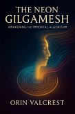 The Neon Gilgamesh: Awakening the Immortal Algorithm (eBook, ePUB)