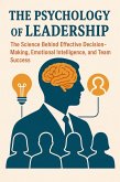 The Psychology of Leadership: The Science Behind Effective Decision-Making, Emotional Intelligence, and Team Success (eBook, ePUB)