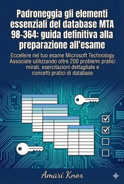 Padroneggia gli elementi essenziali del database MTA 98-364: guida definitiva alla preparazione all'esame (eBook, ePUB) - Knox, Amari