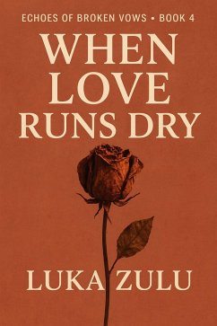 When Love Runs Dry (Echoes of Broken Vows, #4) (eBook, ePUB) - Zulu, Luka