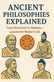 Ancient Philosophies Explained: From Stoicism to Vedanta-Lessons for Modern Life (eBook, ePUB)