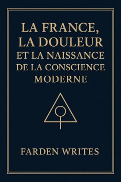 La France, la douleur et la naissance de la conscience moderne. (eBook, ePUB) - Farden