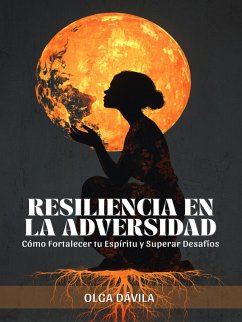 Cover Resiliencia en la Adversidad: Cómo Fortalecer tu Espíritu y Superar Desafíos (eBook, ePUB)