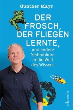 Cover Der Frosch, der fliegen lernte, und andere Seitenblicke in die Welt des Wissens (eBook, ePUB)