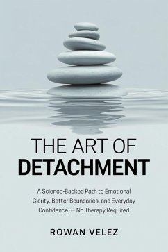 Cover The Art of Detachment: A Science-Backed Path to Emotional Clarity, Better Boundaries, and Everyday Confidence - No Therapy Required (eBook, ePUB)