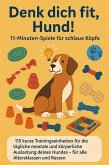 Denk dich fit, Hund! - 11-Minuten-Spiele für schlaue Köpfe(Ein liebevolles Geschenk für Familien, Senior:innen & Hundeliebhaber:innen) (eBook, ePUB)