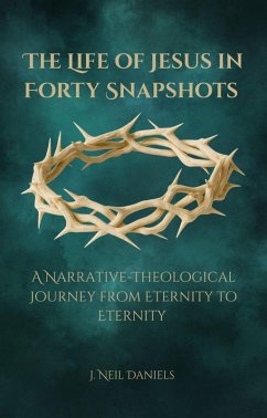Cover The Life of Jesus in Forty Snapshots: A Narrative-Theological Journey from Eternity to Eternity (eBook, ePUB)