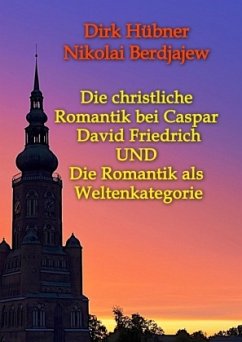 Die christliche Romantik bei Caspar David Friedrich UND Die Romantik als Weltenkategorie